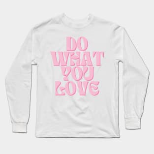 Do What You Love - Inspiring and Motivational Quotes Long Sleeve T-Shirt